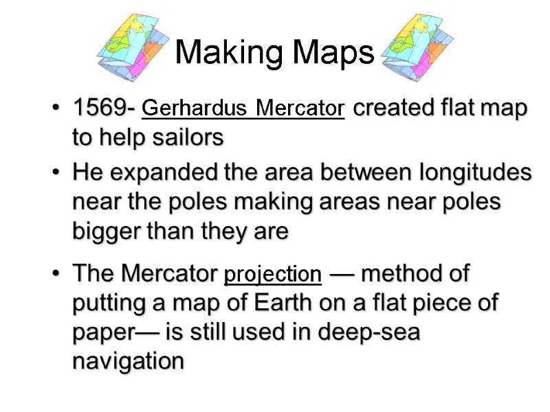1569- Gerhardus Mercator created flat map to help sailors He expanded the area between